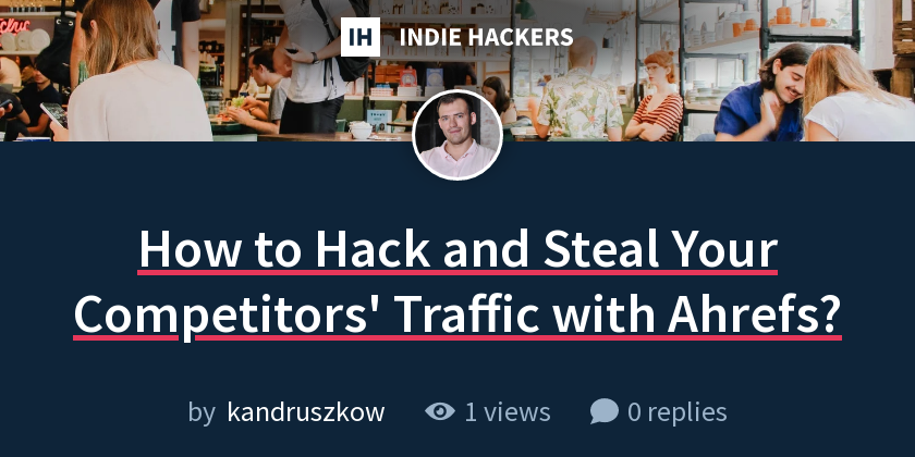 How to Hack and Steal Your Competitors' Traffic with Ahrefs? - Indie ...