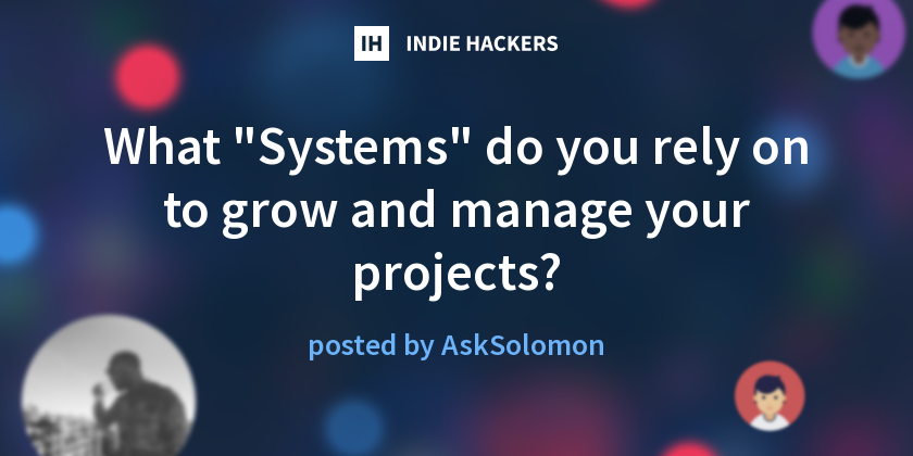 What systems do you rely on to grow and manage your projects 