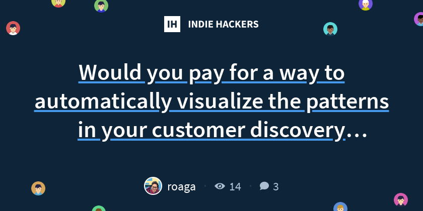 Would you pay for a way to automatically visualize the patterns in your customer discovery interviews?