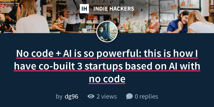 No code + AI is so powerful: this is how I have co-built 3 startups ...