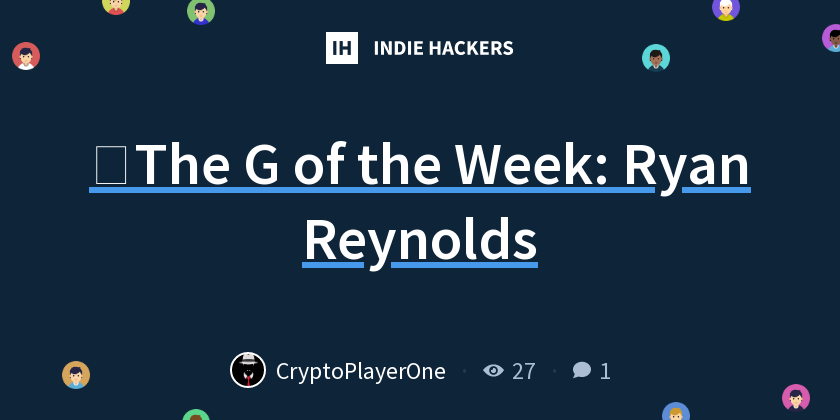 🕴️The G of the Week: Ryan Reynolds - Indie Hackers