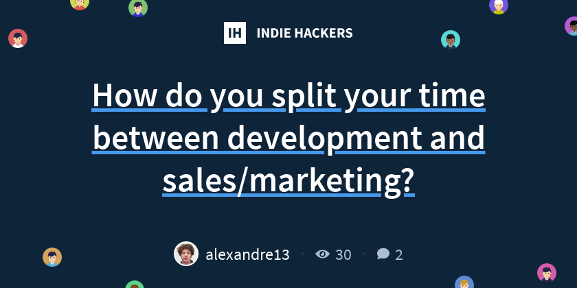 How do you split your time between development and sales/marketing ...
