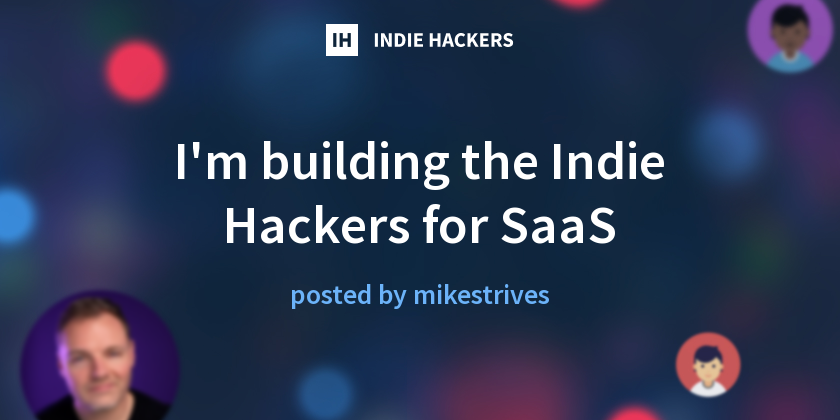 I'm building the Indie Hackers for SaaS - Indie Hackers