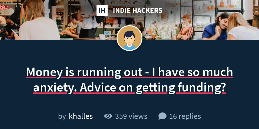 Money is running out - I have so much anxiety. Advice on getting funding?