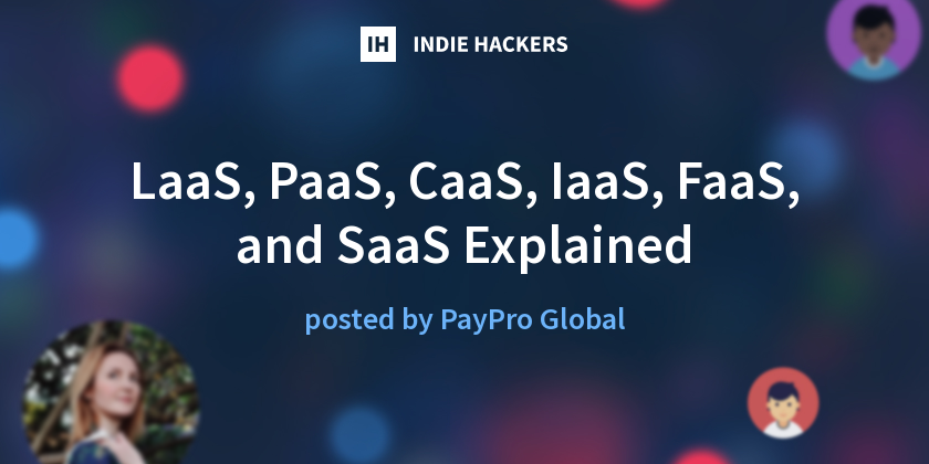 LaaS, PaaS, CaaS, IaaS, FaaS, and SaaS Explained - Indie Hackers