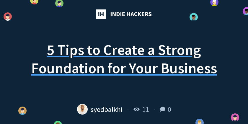 5 Tips to Create a Strong Foundation for Your Business - Indie Hackers