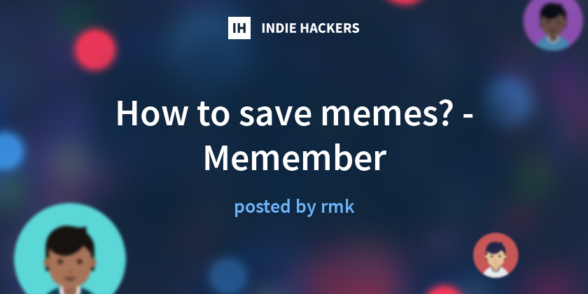 How to save memes? - Memember - Indie Hackers
