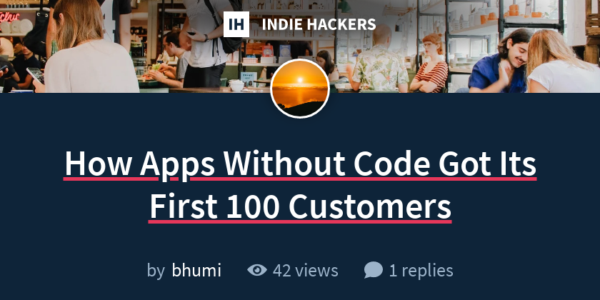 How Apps Without Code Got Its First 100 Customers - Indie Hackers