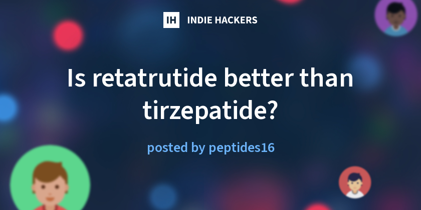 Is retatrutide better than tirzepatide? - Indie Hackers