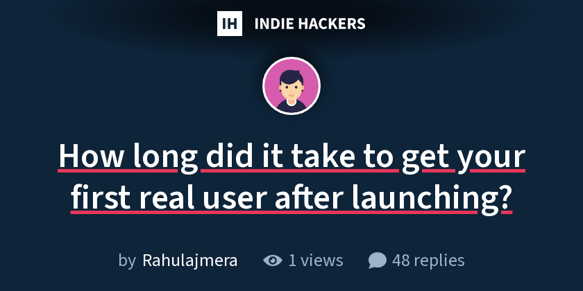 How long did it take to get your first real user after launching?