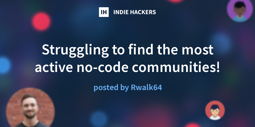 Struggling to find the most active no-code communities! - Indie Hackers