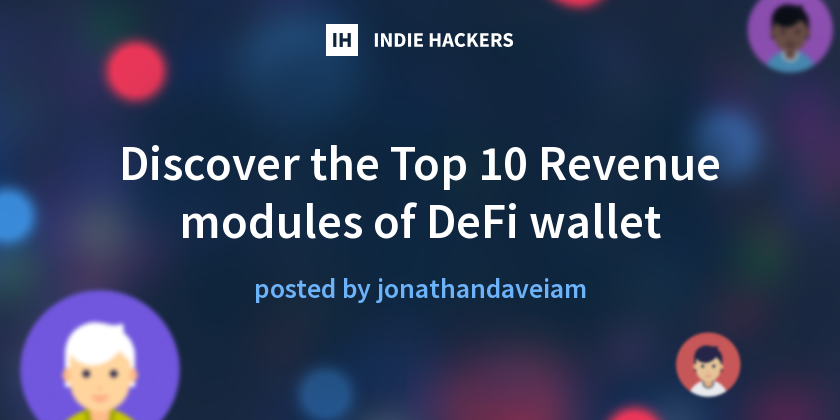 Discover the Top 10 Revenue modules of DeFi wallet - Indie Hackers