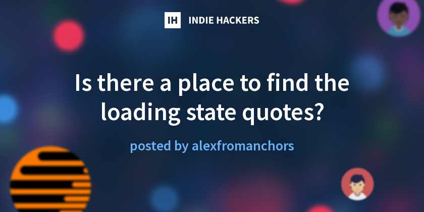 Is there a place to find the loading state quotes? - Indie Hackers