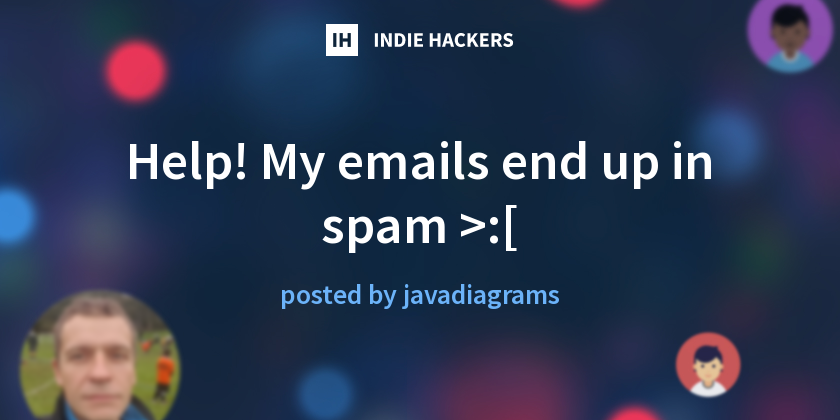 Help! My emails end up in spam >:[ - Indie Hackers