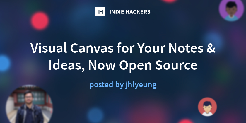 Visual Canvas for Your Notes & Ideas, Now Open Source - Indie Hackers