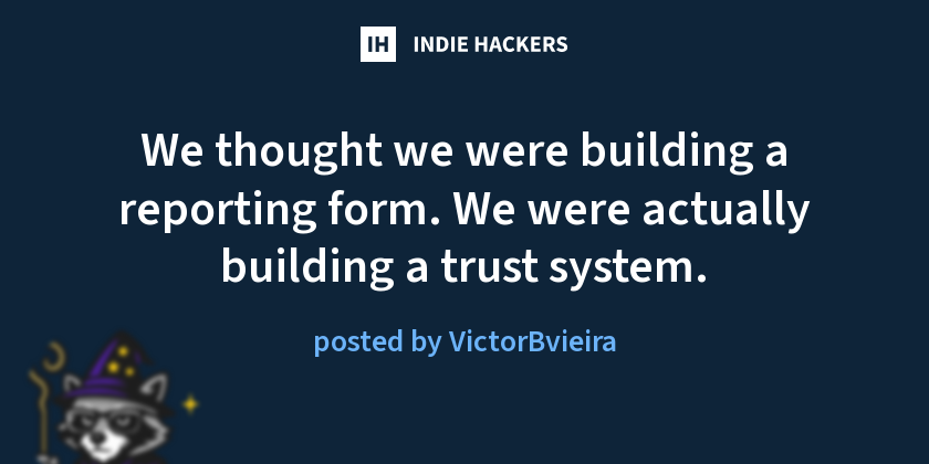 We thought we were building a reporting form. We were actually building a trust system.