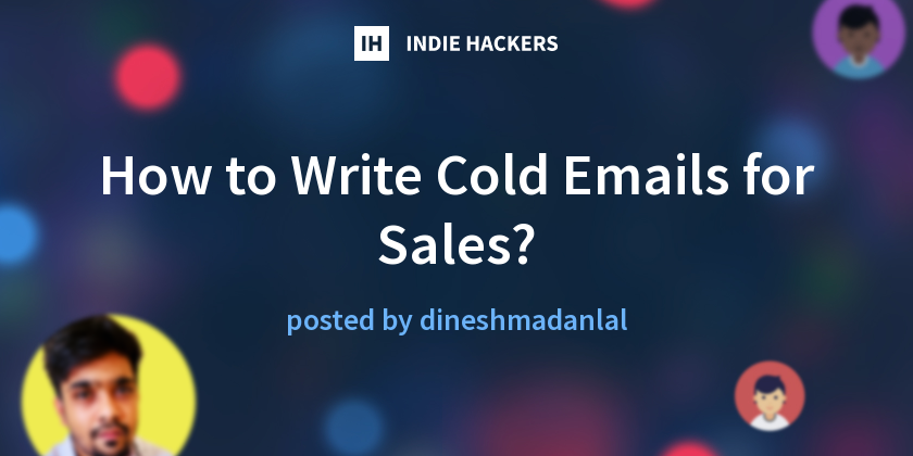 How to Write Cold Emails for Sales? - Indie Hackers
