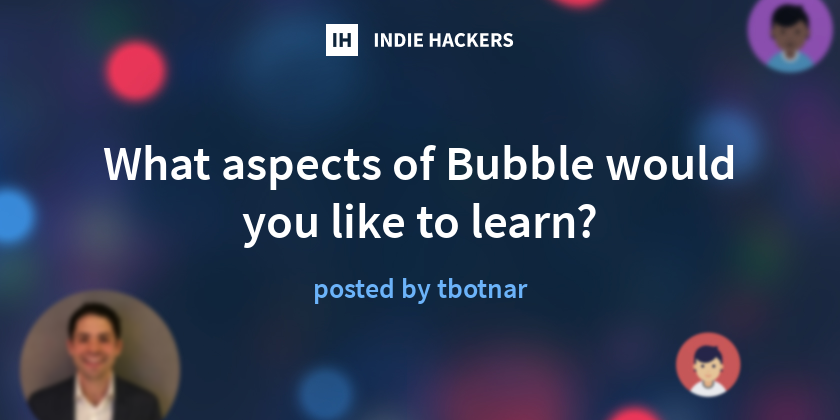 What aspects of Bubble would you like to learn? - Indie Hackers