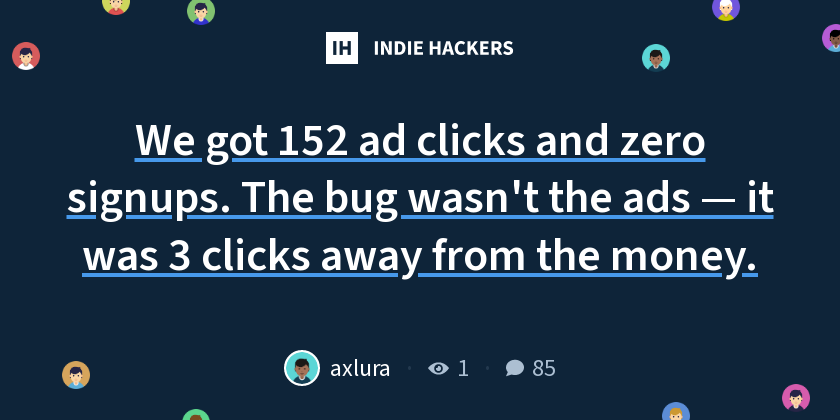We got 152 ad clicks and zero signups. The bug wasn't the ads — it was 3 clicks away from the money.