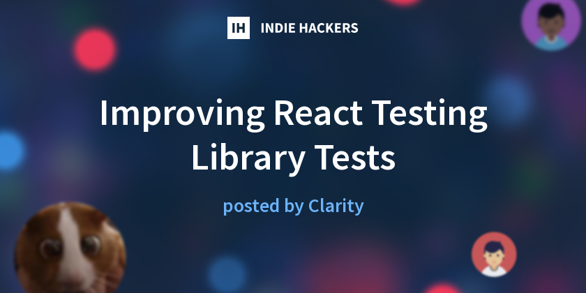 Improving React Testing Library Tests - Indie Hackers