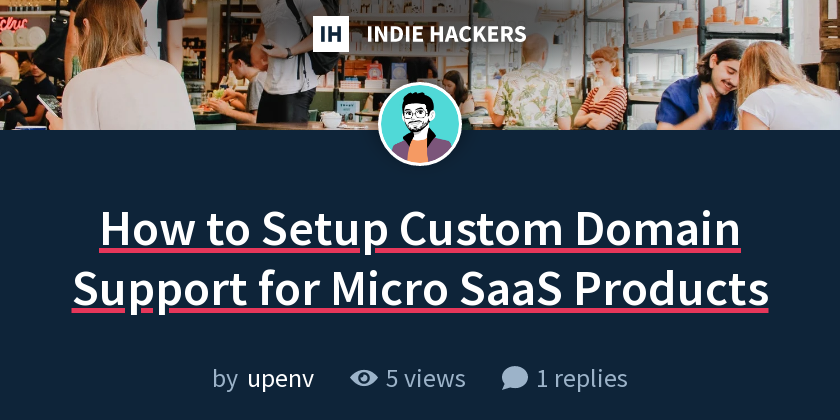 How to Setup Custom Domain Support for Micro SaaS Products - Indie Hackers