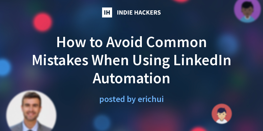 How to Avoid Common Mistakes When Using LinkedIn Automation - Indie Hackers