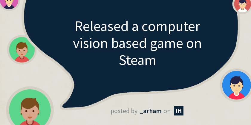 Released a computer vision based game on Steam - Indie Hackers
