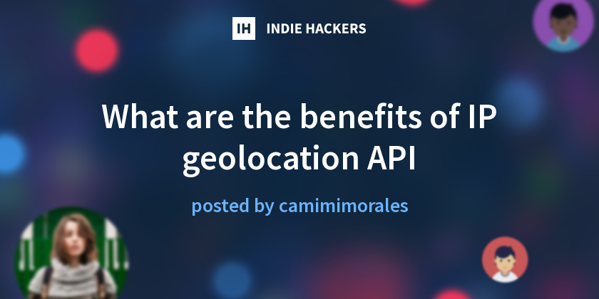 What are the benefits of IP geolocation API - Indie Hackers