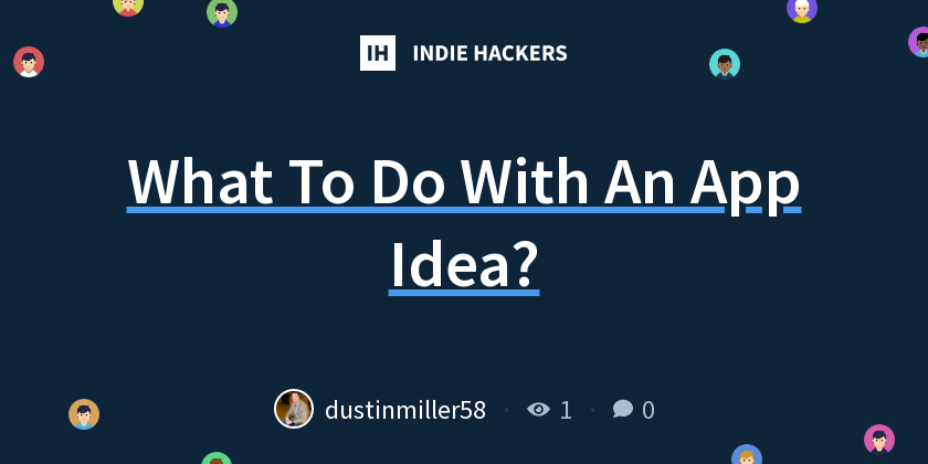 What To Do With An App Idea? - Indie Hackers