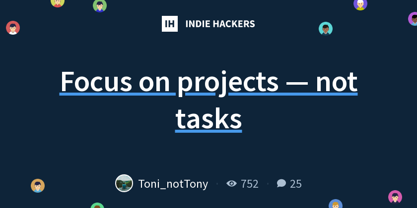 Focus on projects — not tasks - Indie Hackers