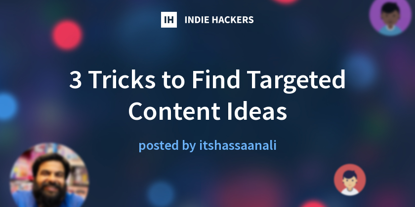 3 Tricks to Find Targeted Content Ideas - Indie Hackers
