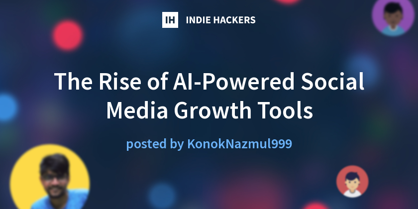 The Rise of AI-Powered Social Media Growth Tools - Indie Hackers