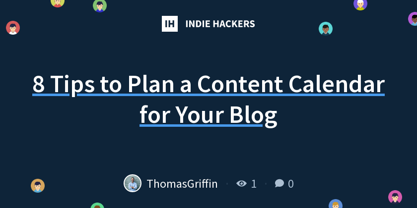 8 Tips to Plan a Content Calendar for Your Blog - Indie Hackers