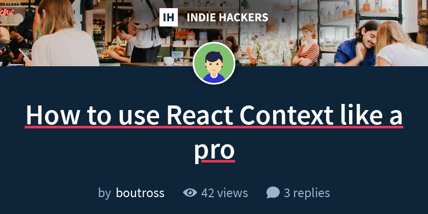 How to use React Context like a pro - Indie Hackers