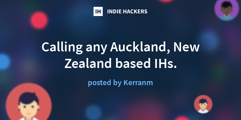 Calling any Auckland, New Zealand based IHs. - Indie Hackers