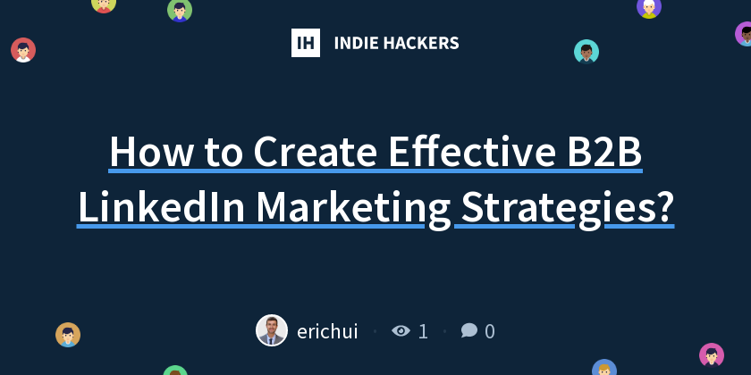 How to Create Effective B2B LinkedIn Marketing Strategies? - Indie Hackers