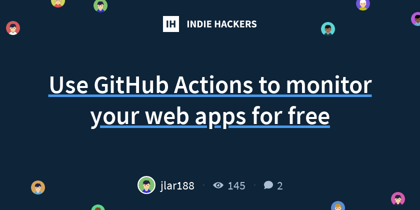 Use GitHub Actions to monitor your web apps for free - Indie Hackers