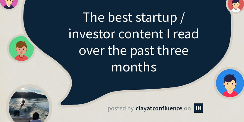 The best startup / investor content I read over the past three months ...