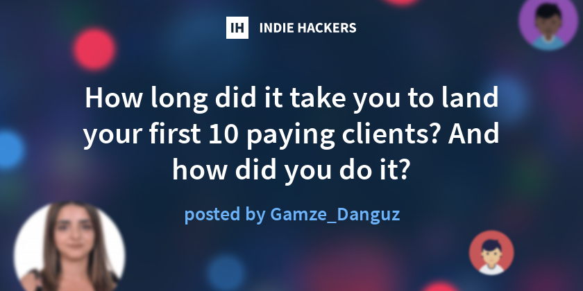 How long did it take you to land your first 10 paying clients? And how ...