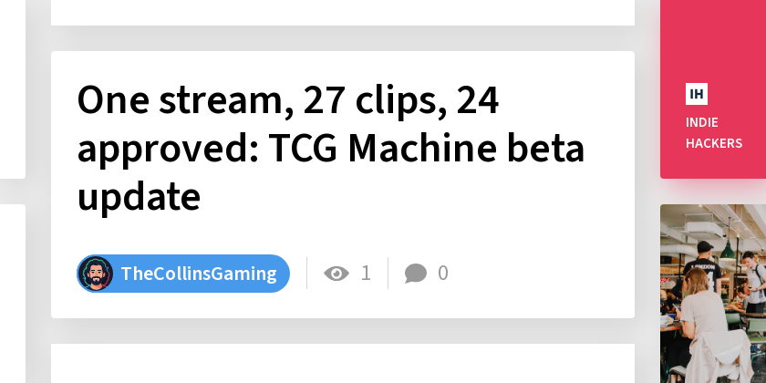 One stream, 27 clips, 24 approved: TCG Machine beta update - Indie Hackers