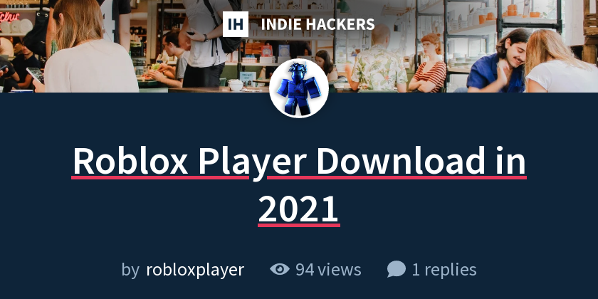 Roblox Player Download in 2021 - Indie Hackers