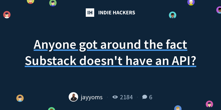 Anyone got around the fact Substack doesn't have an API? - Indie Hackers