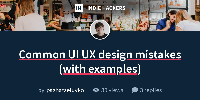 Common UI UX design mistakes (with examples) - Indie Hackers