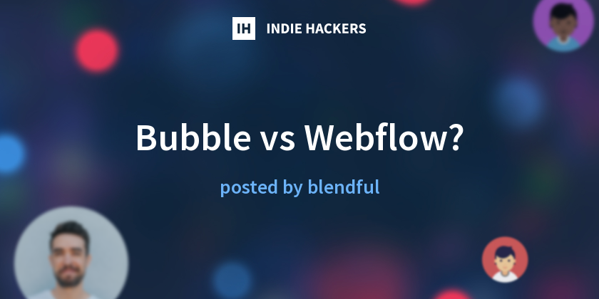 Bubble vs Webflow? - Indie Hackers