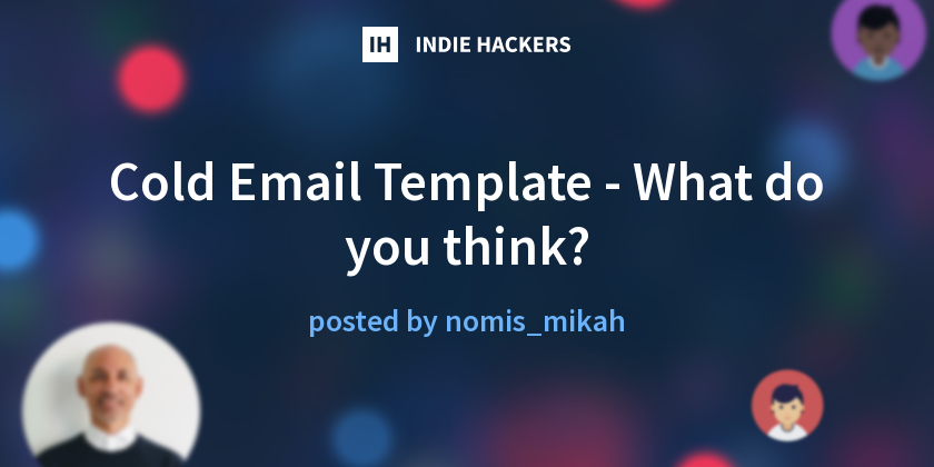 Cold Email Template - What do you think? - Indie Hackers