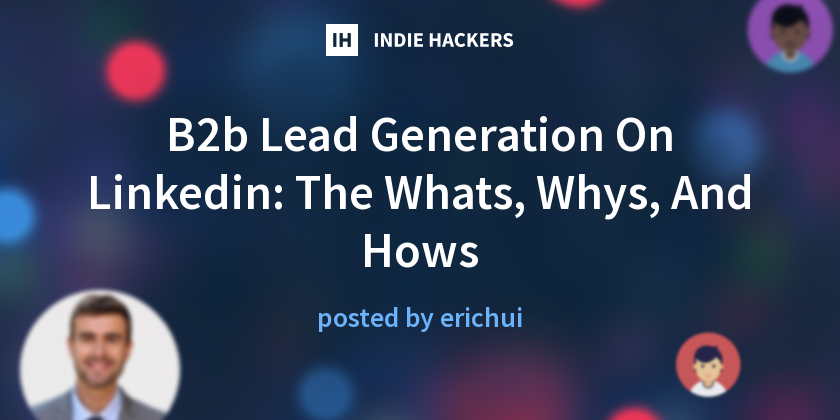 B2b Lead Generation On Linkedin: The Whats, Whys, And Hows - Indie Hackers