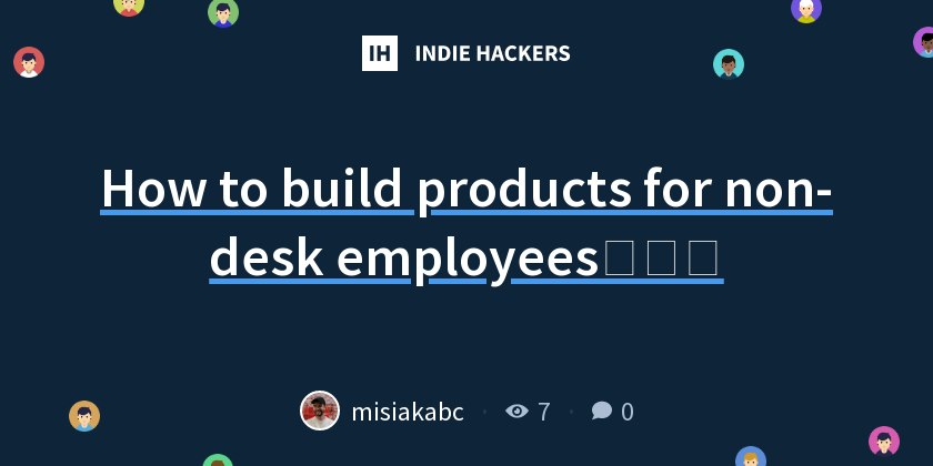 How to build products for non-desk employees👷🏻‍♂️ - Indie Hackers