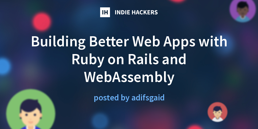 Building Better Web Apps with Ruby on Rails and WebAssembly - Indie Hackers