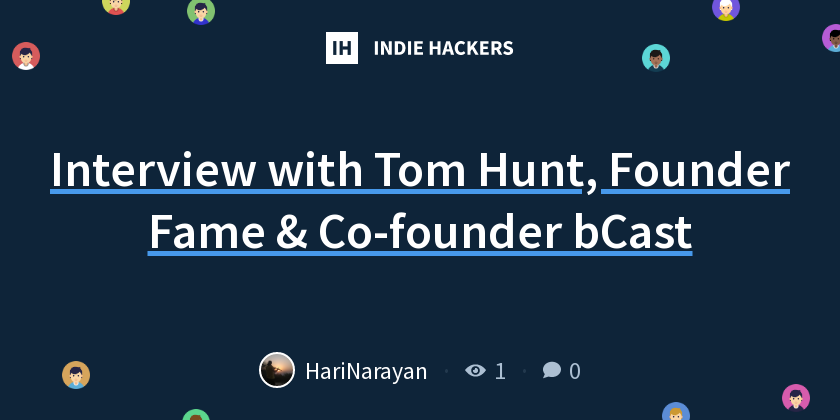 Interview with Tom Hunt, Founder Fame & Co-founder bCast - Indie Hackers