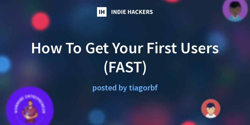 How To Get Your First Users (FAST) - Indie Hackers